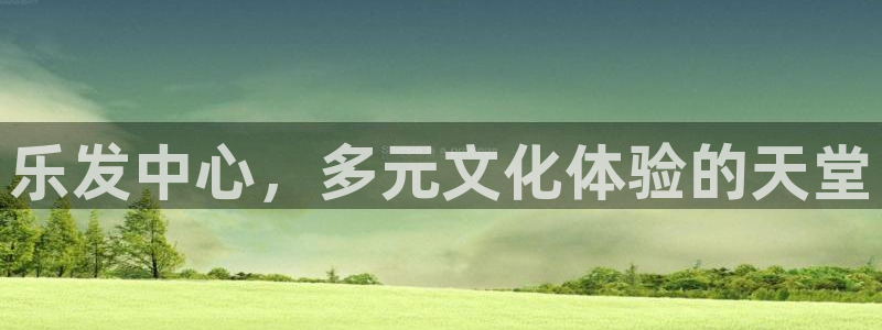 bbin视讯登陆：乐发中心，多元文化体验的天堂