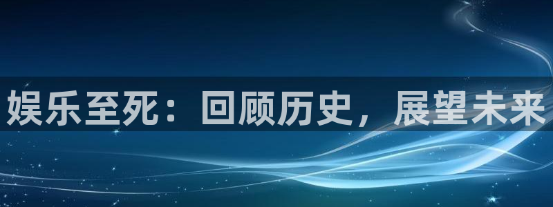 bbin视讯.com：娱乐至死：回顾历史，展望未来