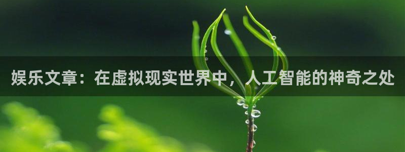 bbin视讯2官网：娱乐文章：在虚拟现实世界中，人工智能的神奇之处