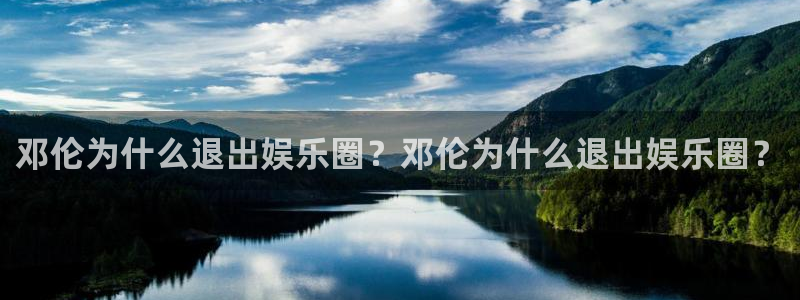 bbin视讯体育官网：邓伦为什么退出娱乐圈？邓伦为什么退出娱乐圈？