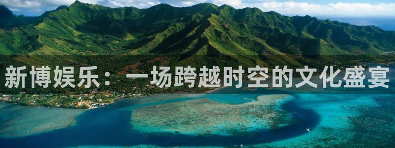 bbin视讯体育注册登录入口：新博娱乐：一场跨越时空的文化盛宴
