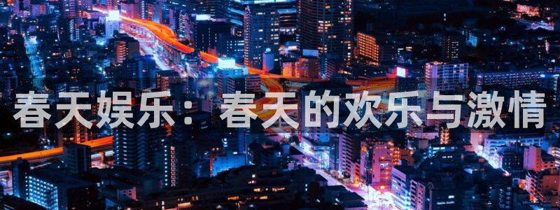 bbin视讯pg电子游戏在线玩：春天娱乐：春天的欢乐与激情